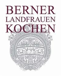 Berner Landfrauen kochen - Berner Landfrauen kochen: 239 Kochgeheimnisse aus sonst gut verschlossenen Küchenschubladen Naef, Nelli and Schaffner, Christa