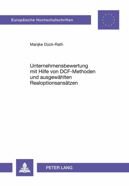 Unternehmensbewertung mit Hilfe von DCF-Methoden und ausgewählten Realoptionsansätzen Unternehmensbewertung mit Hilfe von DCF-Methoden und ausgewählten Realoptionsansätzen