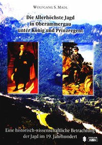 Die Allerhöchste Jagd in Oberammergau unter König und Prinzregent - Madl, Wolfgang S