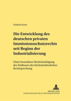 Die Entwicklung des deutschen privaten Immissionsschutzrechts seit Beginn der Industrialisierung - Koch, Norbert