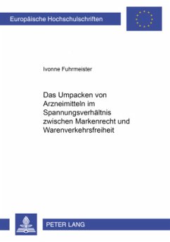 Das Umpacken von Arzneimitteln im Spannungsverhältnis zwischen Markenrecht und Warenverkehrsfreiheit - Fuhrmeister, Ivonne