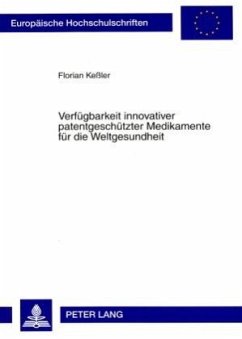 Verfügbarkeit innovativer patentgeschützter Medikamente für die Weltgesundheit - Keßler, Florian