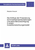 Der Einfluss der Finanzierung auf Investitionsentscheidungen und seine Berücksichtigung in einem Investitionsrechnungsmodell Der Einfluss der Finanzierung auf Investitionsentscheidungen und seine Berücksichtigung in einem Investitionsrechnungsmodell