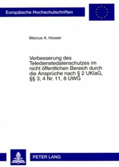 Verbesserung des Teledienstedatenschutzes im nicht öffentlichen Bereich durch die Ansprüche nach 2 UKlaG, 3, 4 Nr. 11, 8 - Hosser, Marcus A.