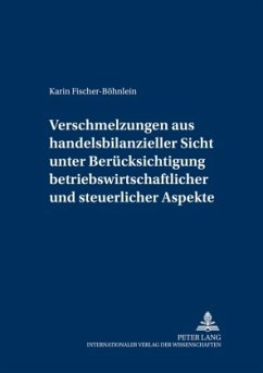Verschmelzungen aus handelsbilanzieller Sicht unter Berücksichtigung betriebswirtschaftlicher und steuerlicher Aspekte - Fischer-Böhnlein, Karin