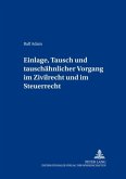 Einlage, Tausch und tauschähnlicher Vorgang im Zivilrecht und im Steuerrecht