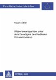 Wissensmanagement unter dem Paradigma des Radikalen Konstruktivismus Wissensmanagement unter dem Paradigma des Radikalen Konstruktivismus
