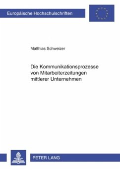 Die Kommunikationsprozesse von Mitarbeiterzeitungen mittlerer Unternehmen - Schweizer, Matthias