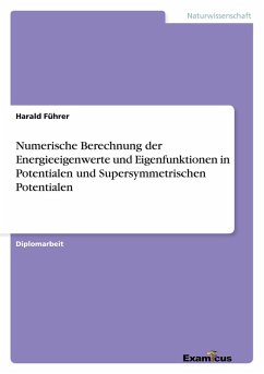 Numerische Berechnung der Energieeigenwerte und Eigenfunktionen in Potentialen und Supersymmetrischen Potentialen - Führer, Harald