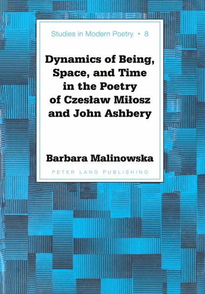 Dynamics of Being, Space, and Time in the Poetry of Czes¿aw Mi¿osz and John Ashbery Dynamics of Being, Space, and Time in the Poetry of Czes¿aw Mi¿osz and John Ashbery