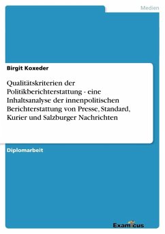Qualitätskriterien der Politikberichterstattung - eine Inhaltsanalyse der innenpolitischen Berichterstattung von Presse, Standard, Kurier und Salzburger Nachrichten - Koxeder, Birgit