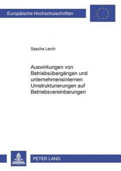 Auswirkungen von Betriebsübergängen und unternehmensinternen Umstrukturierungen auf Betriebsvereinbarungen - Lerch, Sascha