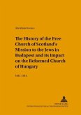 The History of the Free Church of Scotland's Mission to the Jews in Budapest and its Impact on the Reformed Church of Hu The History of the Free Church of Scotland's Mission to the Jews in Budapest and its Impact on the Reformed Church of Hu