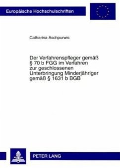 Der Verfahrenspfleger gemäß 70 b FGG im Verfahren zur geschlossenen Unterbringung Minderjähriger gemäß 1631 b BGB - Aschpurwis, Catharina