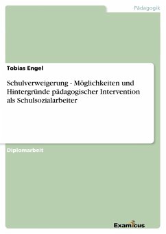Schulverweigerung - Möglichkeiten und Hintergründe pädagogischer Intervention als Schulsozialarbeiter - Engel, Tobias