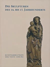 Die Skulpturen des 14. bis 17. Jahrhunderts / Kunstsammlungen der Veste Coburg : ein Auswahlkatalog - Heinrichs-Schreiber, Ulrike