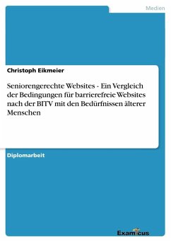 Seniorengerechte Websites - Ein Vergleich der Bedingungen für barrierefreie Websites nach der BITV mit den Bedürfnissen älterer Menschen - Eikmeier, Christoph