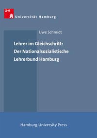 Lehrer im Gleichschritt: Der Nationalsozialistische Lehrerbund Hamburg - Schmidt, Uwe