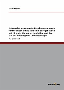 Cover Untersuchung geeigneter Regelungsstrategien für thermisch aktive Decken in Bürogebäuden mit Hilfe der Computersimulation und dem Ziel der Nutzung von Umweltenergie