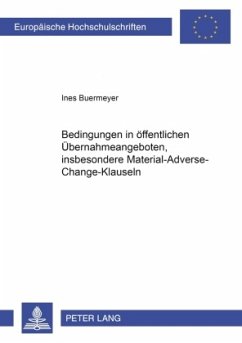 Bedingungen in öffentlichen Übernahmeangeboten, insbesondere Material-Adverse-Change-Klauseln - Buermeyer, Ines