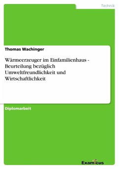 Wärmeerzeuger im Einfamilienhaus - Beurteilung bezüglich Umweltfreundlichkeit und Wirtschaftlichkeit - Wachinger, Thomas