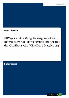 EDV-gestütztes Mängelmanagement als Beitrag zur Qualitätssicherung am Beispiel der Großbaustelle &quote;City-Carrè Magdeburg&quote;