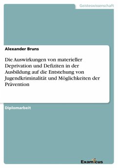 Die Auswirkungen von materieller Deprivation und Defiziten in der Ausbildung auf die Entstehung von Jugendkriminalität und Möglichkeiten der Prävention - Bruns, Alexander