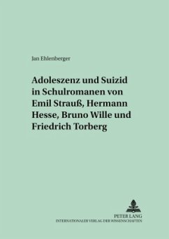 Adoleszenz und Suizid in Schulromanen von Emil Strauß, Hermann Hesse, Bruno Wille und Friedrich Torberg - Ehlenberger, Jan