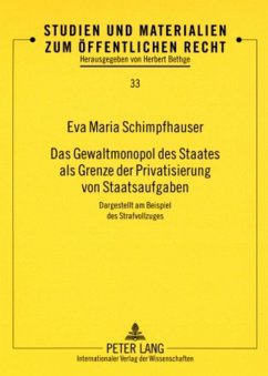 Das Gewaltmonopol des Staates als Grenze der Privatisierung von Staatsaufgaben - Schimpfhauser, Eva