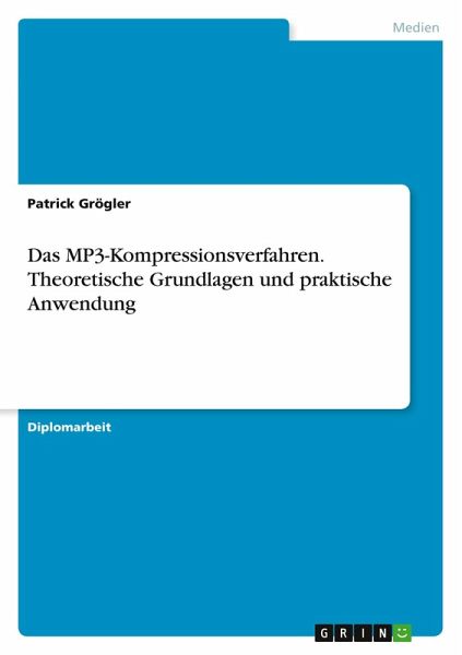 Das MP3-Kompressionsverfahren. Theoretische Grundlagen und praktische Anwendung