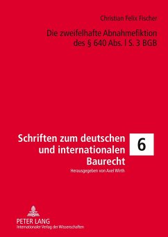 Die zweifelhafte Abnahmefiktion des § 640 Abs. l S. 3 BGB - Fischer, Christian Felix