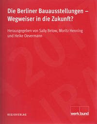 Die Berliner Bauausstellungen - Wegweiser in die Zukunft? - Below, Sally (Hrsg.)