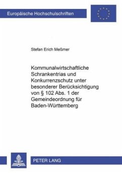 Kommunalwirtschaftliche Schrankentrias und Konkurrenzschutz unter besonderer Berücksichtigung von 102 Abs. 1 der Gemeind - Meßmer, Stefan Erich