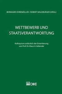 Wettbewerb und Staatsverantwortung. Kolloquium anlässlich der Emeritierung von Prof. Dr. Klaus A. Vallender - Ehrenzeller, Bernhard, Klaus A. Vallender und Robert Waldburger