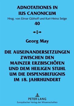 Die Auseinandersetzungen zwischen den Mainzer Erzbischöfen und dem Heiligen Stuhl um die Dispensbefugnis im 18. Jahrhundert - May, Georg