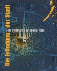 Die Erfindung der Stadt. Von Babylon zur Global City - Heunoske, Werner; Landherr, Regina; Kimpel, Harald
