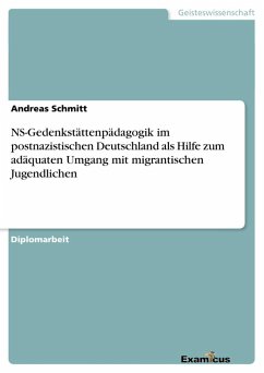 NS-Gedenkstättenpädagogik im postnazistischen Deutschland als Hilfe zum adäquaten Umgang mit migrantischen Jugendlichen - Schmitt, Andreas