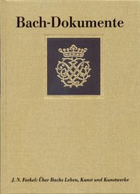 Bach-Dokumente / Über Johann Sebastian Bachs Leben, Kunst und Kunstwerke (Leipzig 1802) - Forkel, Johann N; Bach, Johann S