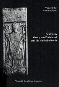 Schlesien, Georg von Podiebrad und die römische Kurie - Filip, Vaclav; Borchardt, Karl