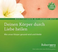 Deinen Körper durch Liebe heilen - Betz, Robert