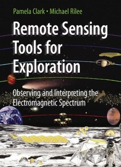 Remote Sensing Tools for Exploration: Observing and Interpreting the Electromagnetic Spectrum - Clark, Pamela; Rilee, Michael