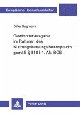 Gewinnherausgabe im Rahmen des Nutzungsherausgabeanspruchs gemäß - § 818 I 1. Alt. BGB Gewinnherausgabe im Rahmen des Nutzungsherausgabeanspruchs gemäß - § 818 I 1. Alt. BGB