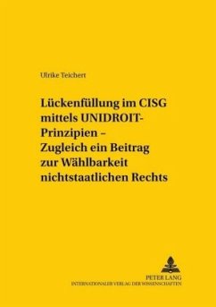 Lückenfüllung im CISG mittels UNIDROIT-Prinzipien - Zugleich ein Beitrag zur Wählbarkeit nichtstaatlichen Rechts - Teichert, Ulrike