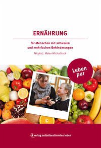 Leben pur - Ernährung für Menschen mit schweren und mehrfachen Behinderungen