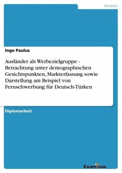 Ausländer als Werbezielgruppe - Betrachtung unter demographischen Gesichtspunkten, Markterfassung sowie Darstellung am Beispiel von Fernsehwerbung für Deutsch-Türken