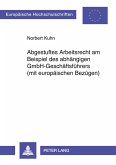 Abgestuftes Arbeitsrecht am Beispiel des abhängigen GmbH-Geschäftsführers (mit europäischen Bezügen) Abgestuftes Arbeitsrecht am Beispiel des abhängigen GmbH-Geschäftsführers (mit europäischen Bezügen)