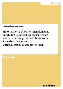 Zielorientierte Unternehmensführung durch den Balanced Scorecard Ansatz - Kanzleisteuerung für mittelständische Steuerberatungs- undWirtschaftsprüfungsunternehmen - Leutiger, Jacqueline