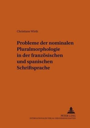 Probleme der nominalen Pluralmorphologie in der französischen und spanischen Schriftsprache Probleme der nominalen Pluralmorphologie in der französischen und spanischen Schriftsprache