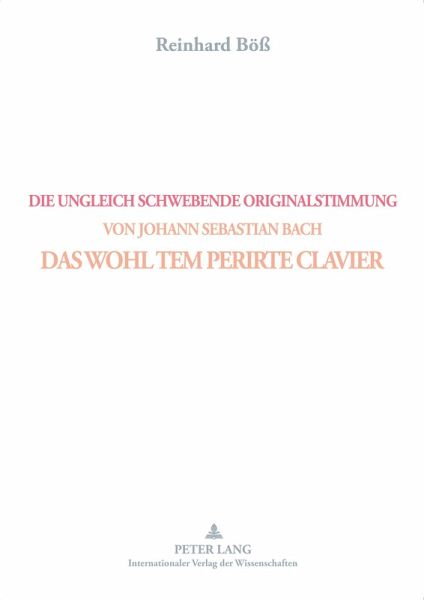 DIE UNGLEICH SCHWEBENDE ORIGINALSTIMMUNG VON JOHANN SEBASTIAN BACH- DAS WOHL TEM PERIRTE CLAVIER DIE UNGLEICH SCHWEBENDE ORIGINALSTIMMUNG VON JOHANN SEBASTIAN BACH- DAS WOHL TEM PERIRTE CLAVIER
