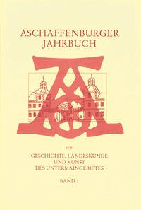 Aschaffenburger Jahrbuch für Geschichte, Landeskunde und Kunst des Untermaingebietes Bd. 1